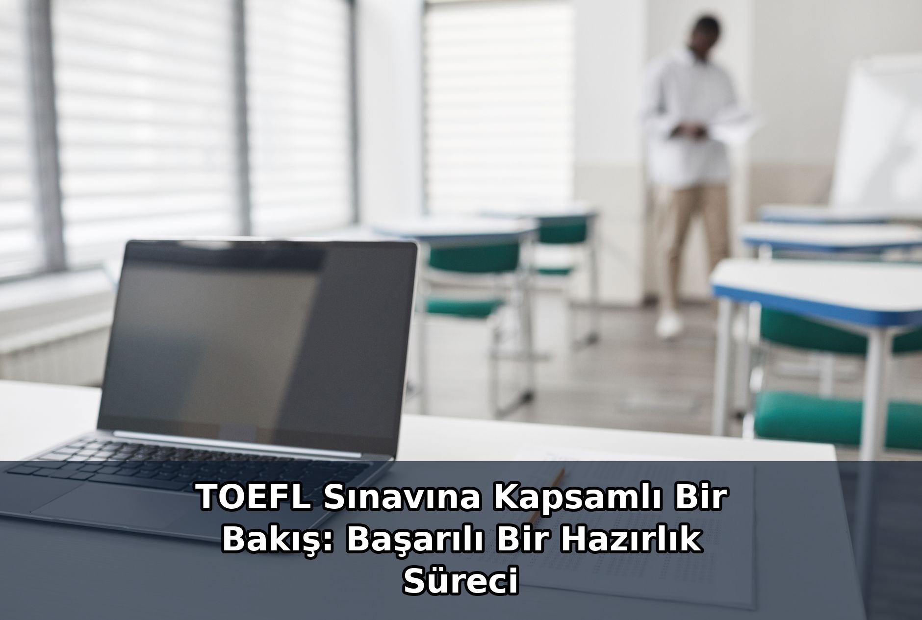 TOEFL Sınavına Kapsamlı Bir Bakış: Başarılı Bir Hazırlık Süreci