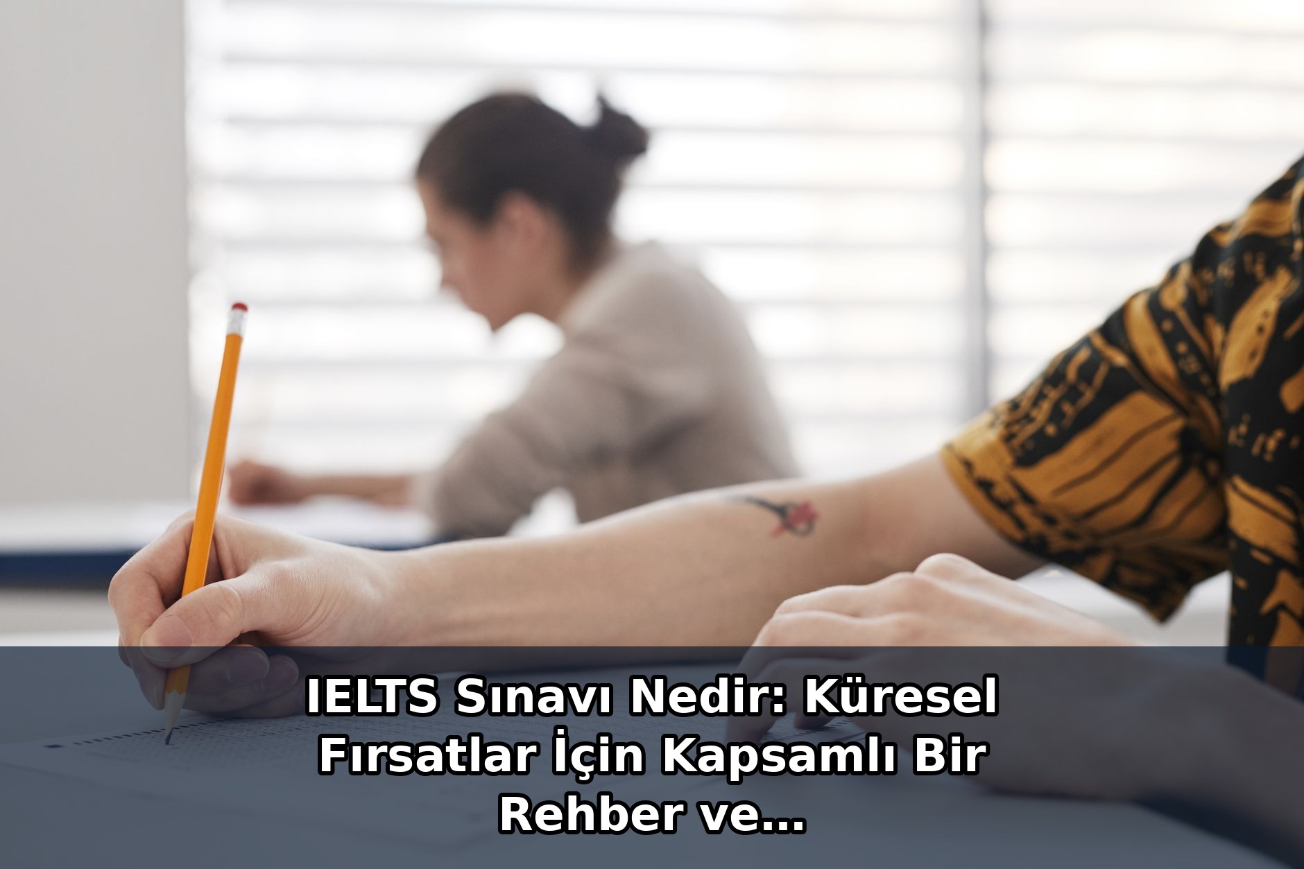 IELTS Sınavı Nedir: Küresel Fırsatlar İçin Kapsamlı Bir Rehber ve Hazırlık İpuçları
