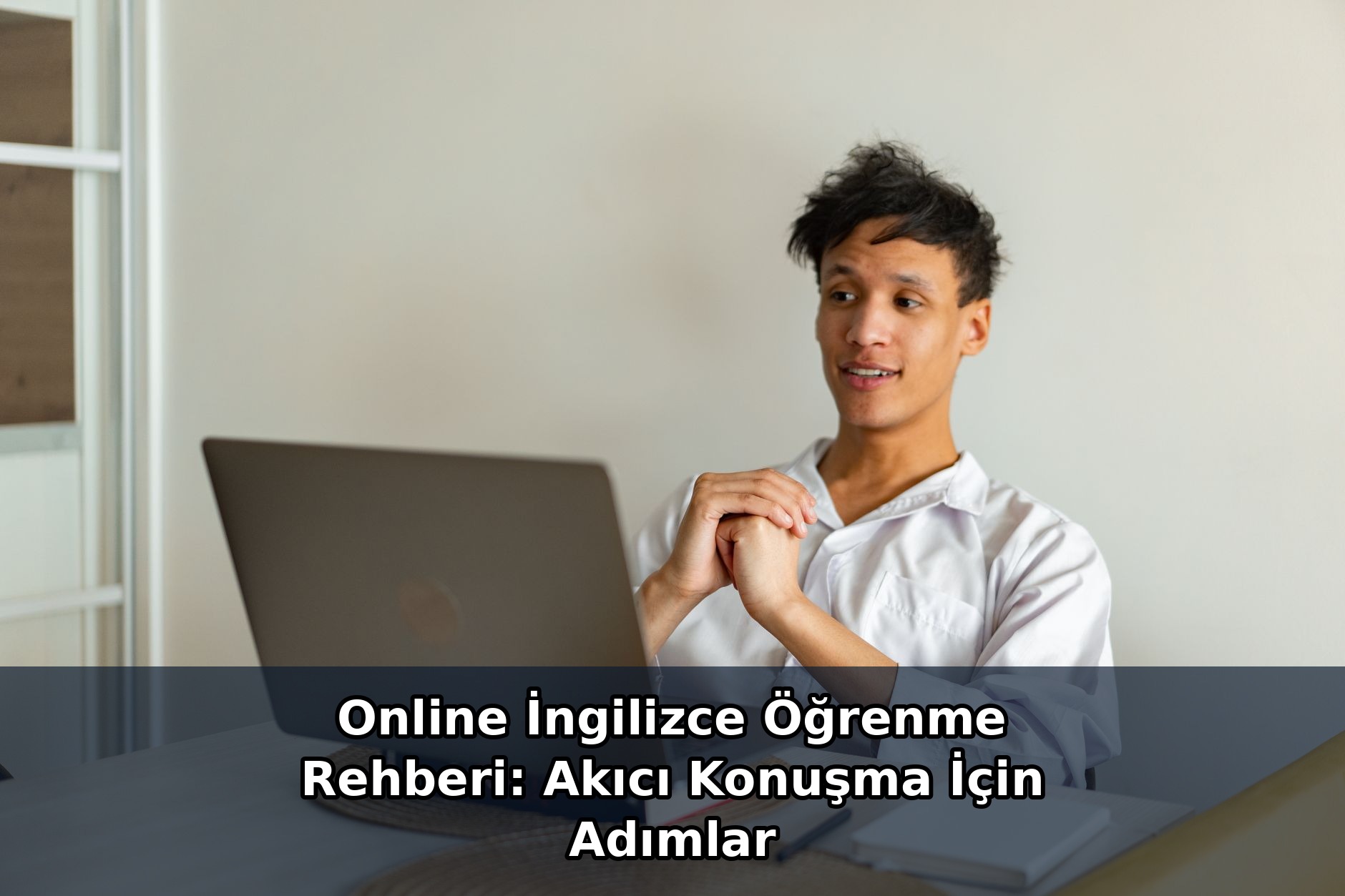 Online İngilizce Öğrenme Rehberi: Akıcı Konuşma İçin Adımlar