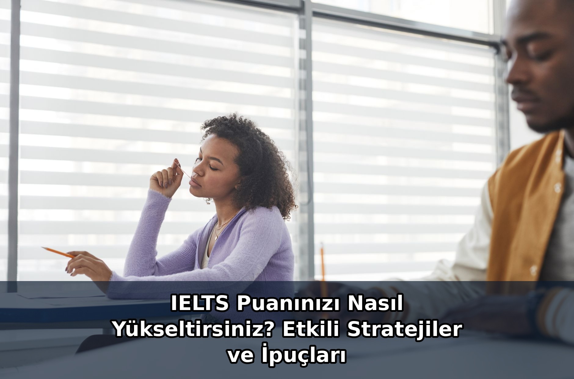 IELTS Puanınızı Nasıl Yükseltirsiniz? Etkili Stratejiler ve İpuçları