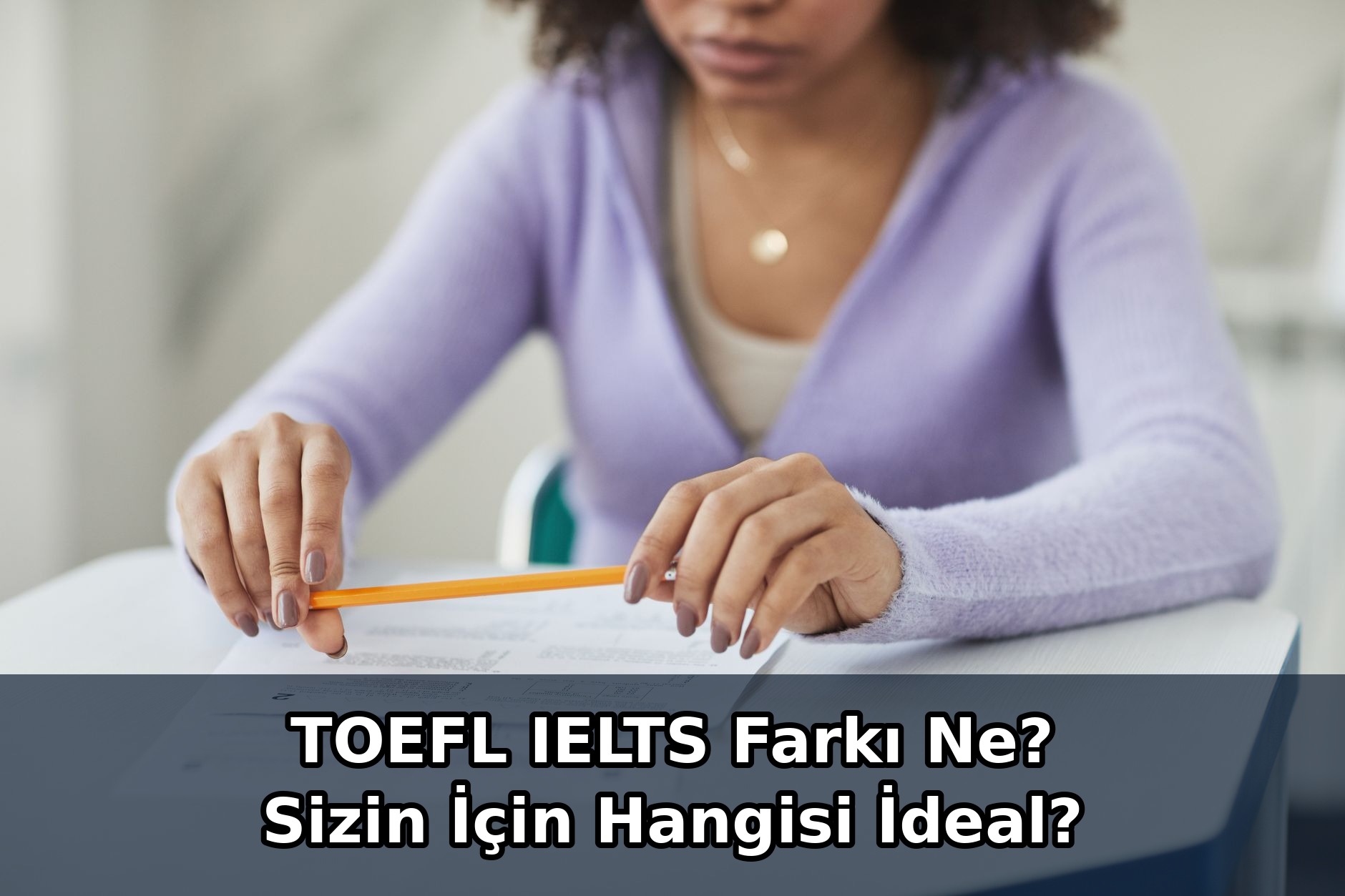 TOEFL IELTS Farkı Ne? Sizin İçin Hangisi İdeal?